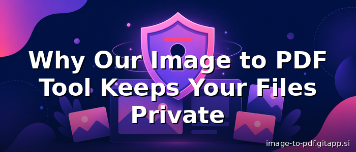 Why Our Image to PDF Tool Keeps Your Files Private